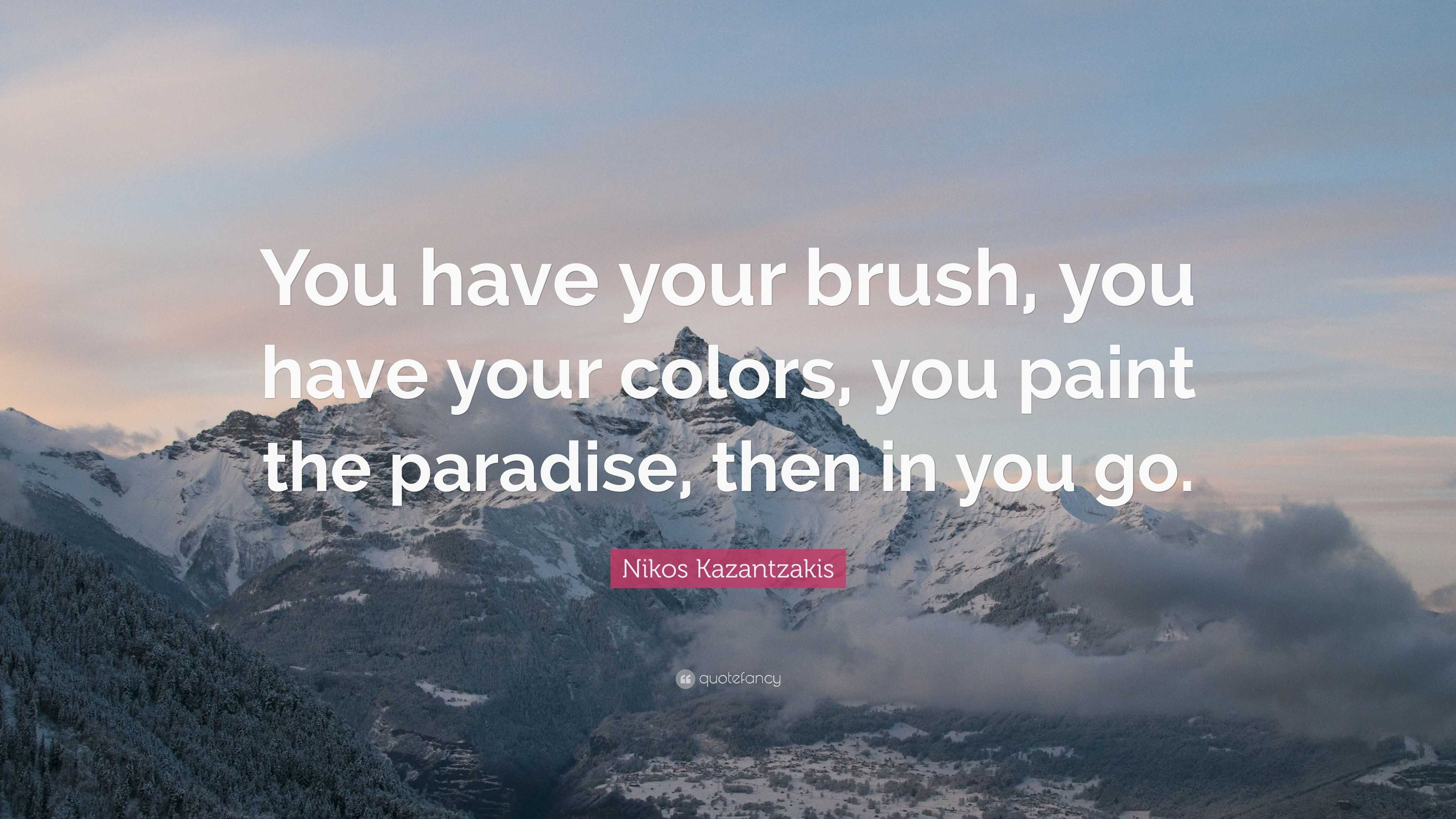 you have your brush 4719176-Nikos-Kazantzakis-Quote-You-have-your-brush-you-have-your-colors